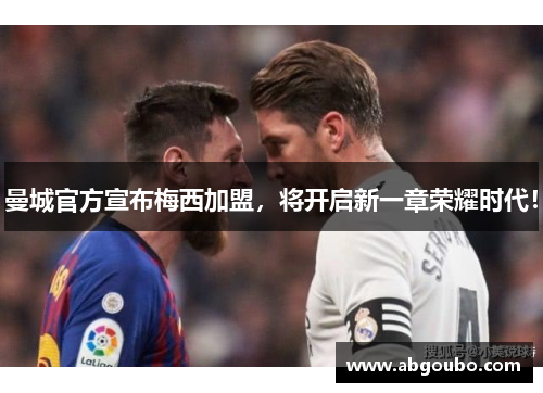 曼城官方宣布梅西加盟，将开启新一章荣耀时代！